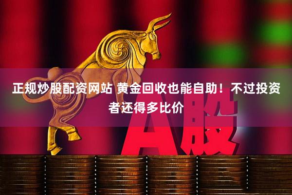 正规炒股配资网站 黄金回收也能自助！不过投资者还得多比价